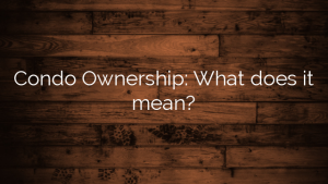 Condo Ownership: What does it mean?