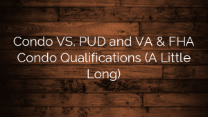Condo VS. PUD and VA & FHA Condo Qualifications (A Little Long)