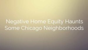 Negative Home Equity Haunts Some Chicago Neighborhoods