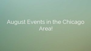 August Events in the Chicago Area!