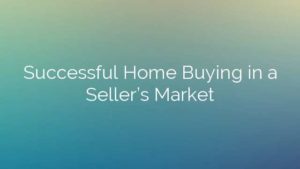 Successful Home Buying in a Seller’s Market