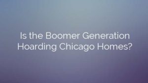 Is the Boomer Generation Hoarding Chicago Homes?