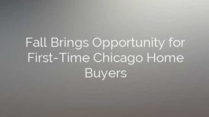 Fall Brings Opportunity for First-Time Chicago Home Buyers