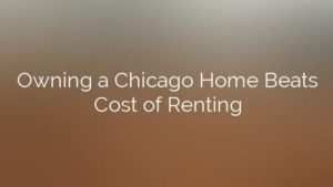 Owning a Chicago Home Beats Cost of Renting